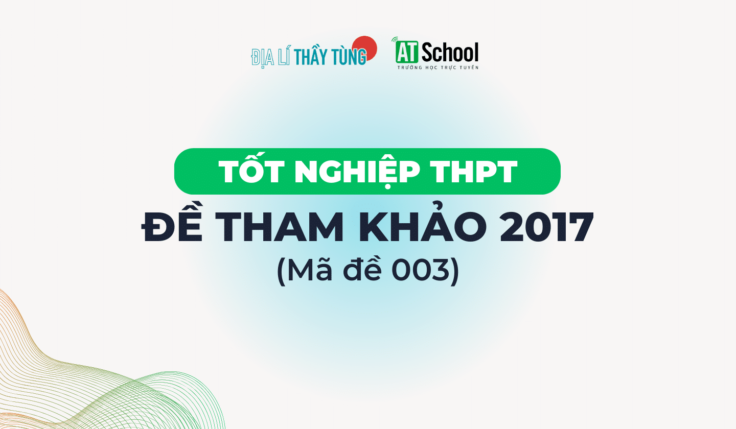 [2017] ĐỀ THAM KHẢO TN THPT 2017 MÔN ĐỊA LÍ - MÃ 003