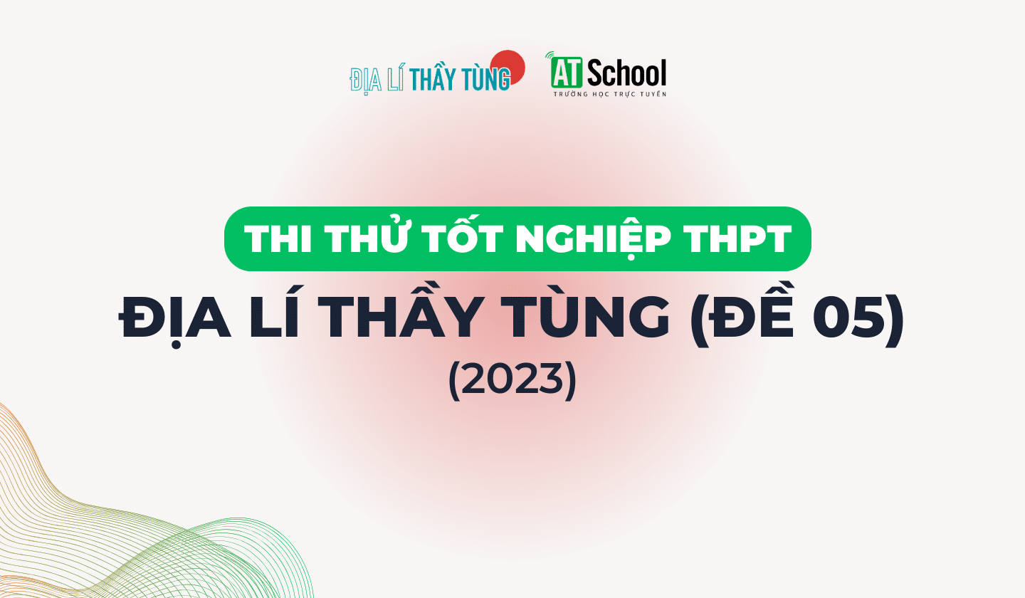 [ĐỀ 05] ĐỀ THI THỬ TN THPT NĂM 2023 MÔN ĐỊA LÍ