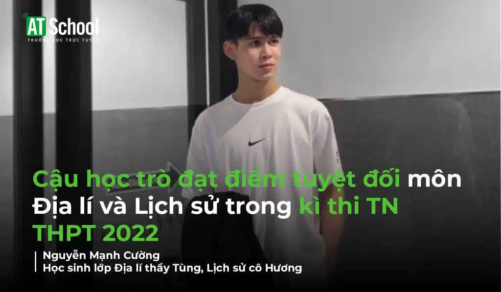 Cậu học trò đạt điểm tuyệt đối môn Địa lí trong kì thi TN THPT 2022