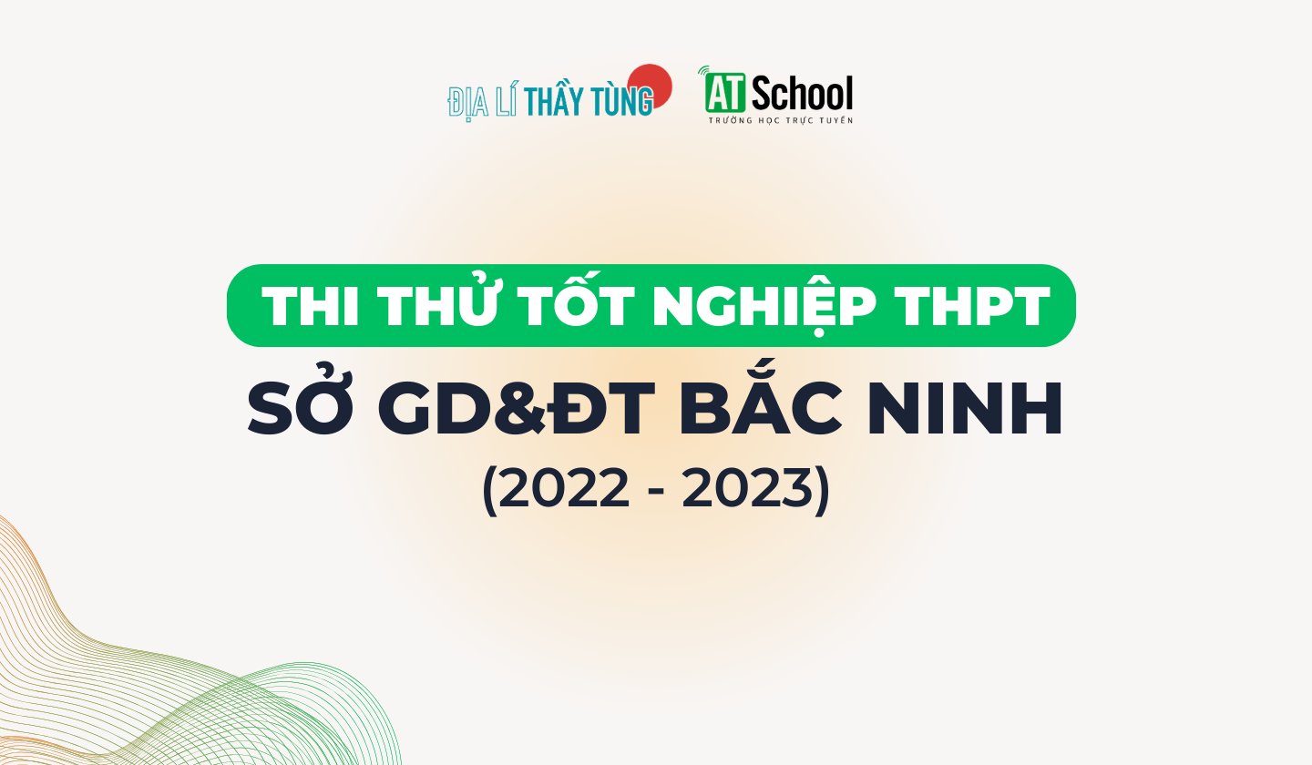 [BẮC NINH] ĐỀ THI THỬ TỐT NGHIỆP THPT NĂM 2022-2023 MÔN ĐỊA LÍ