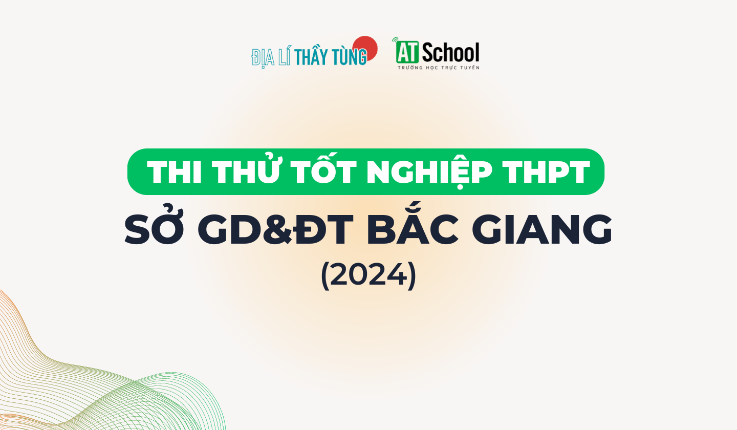 [ BẮC GIANG] ĐỀ THI THỬ TỐT NGHIỆP THPT NĂM 2024 MÔN ĐỊA LÍ