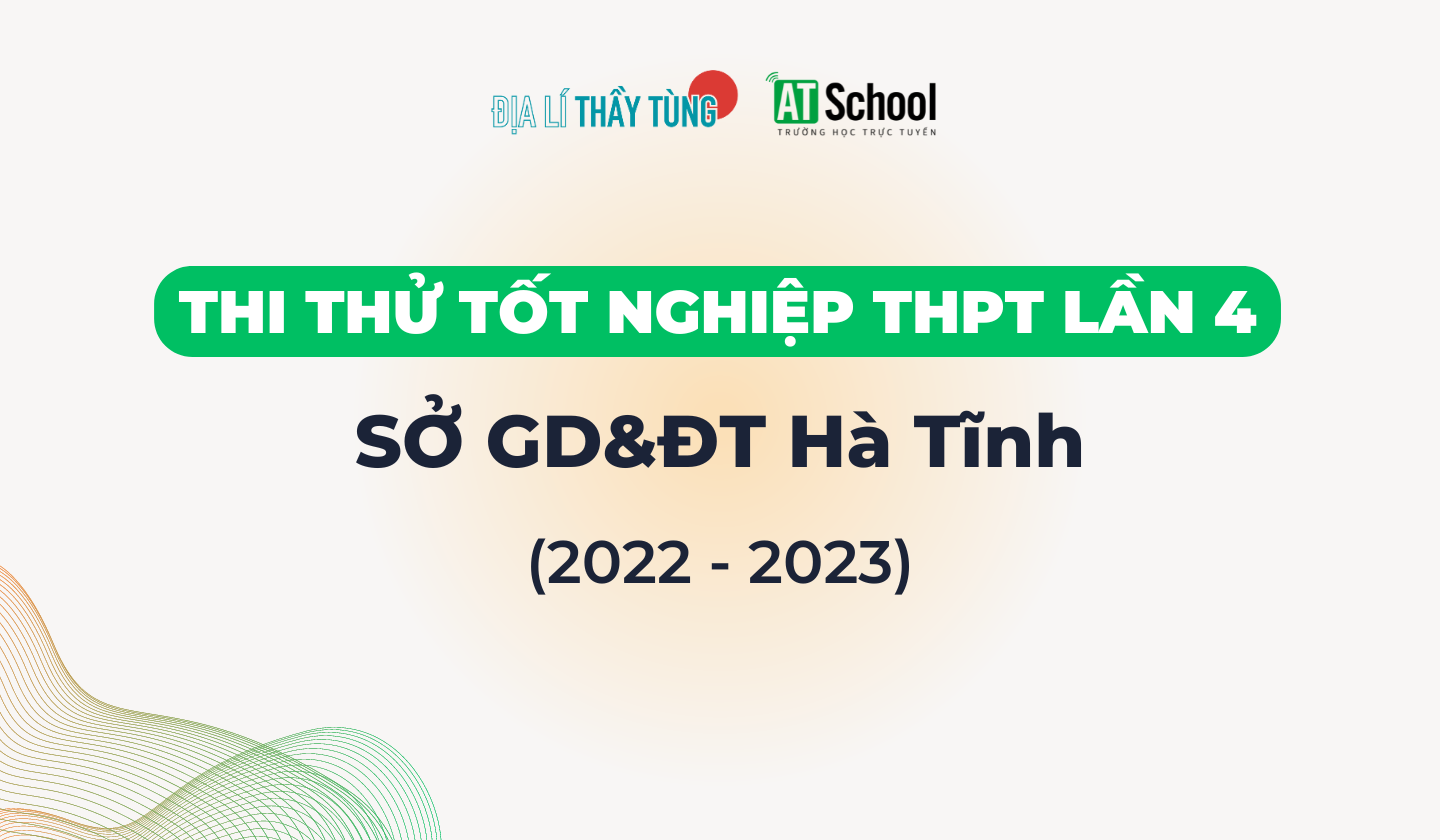 [HÀ TĨNH] ĐỀ THI THỬ TỐT NGHIỆP THPT 2022-2023 MÔN ĐỊA LÍ LẦN 04