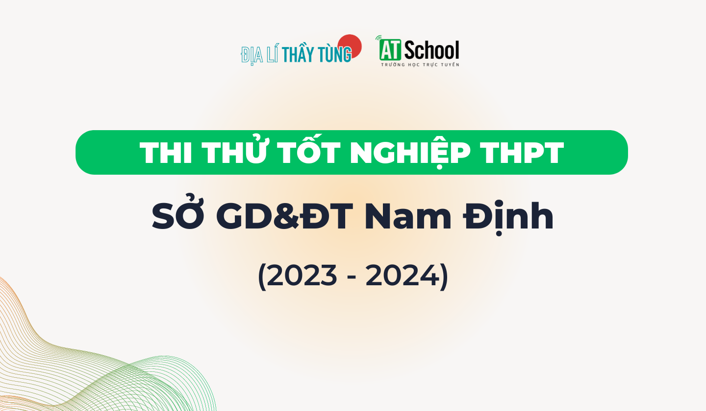 Đề thi thử tốt nghiệp THPT 2023 - 2024 môn Địa lí sở GD&DT Nam Định 