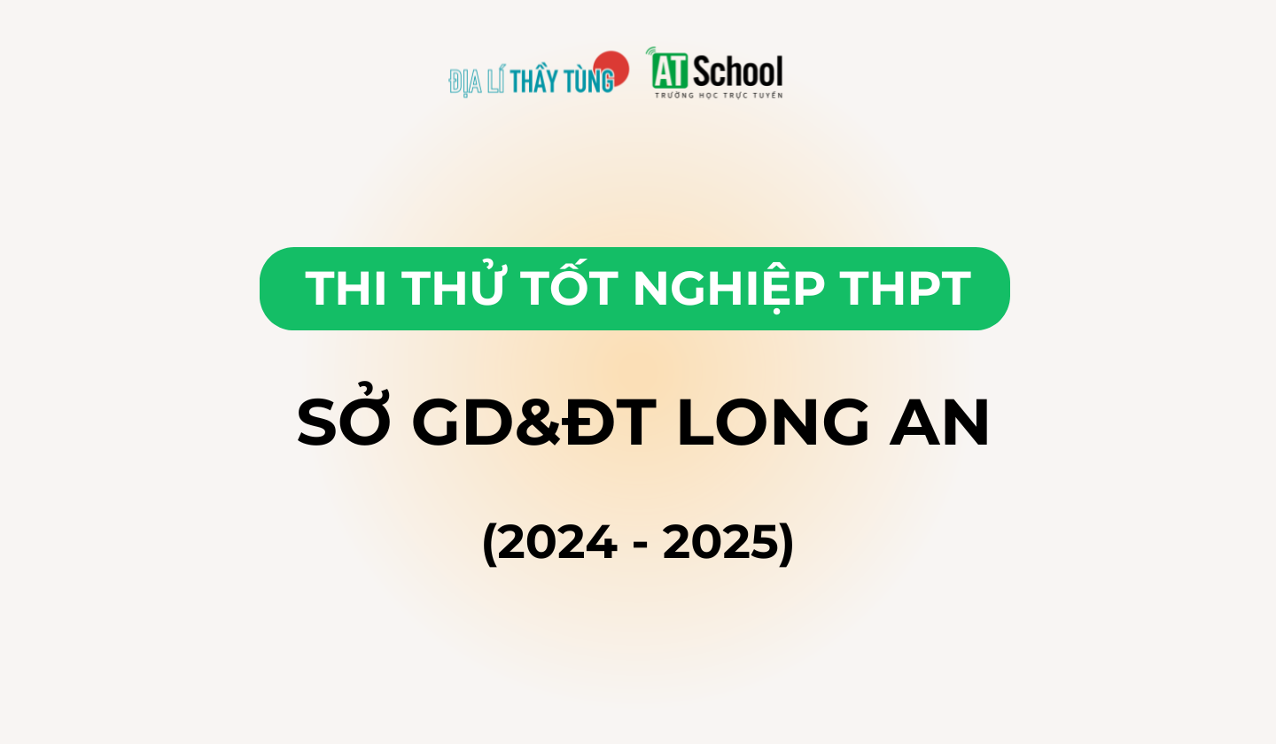 Đề thi thử tốt nghiệp THPT năm học 2024 - 2025 môn Địa lí của sở GD&DT Long An