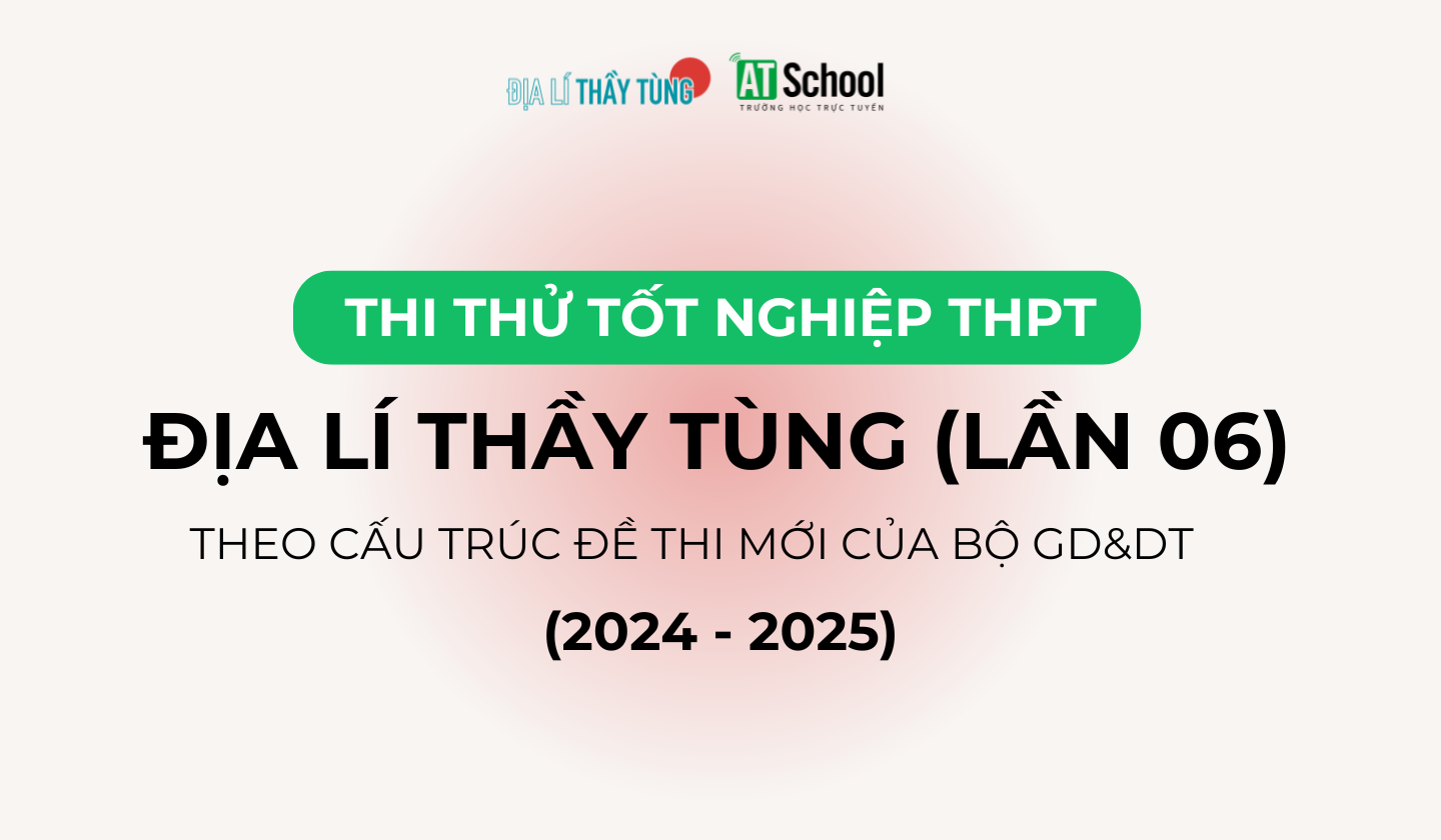 ĐỊA LÍ THẦY TÙNG (LẦN 06)