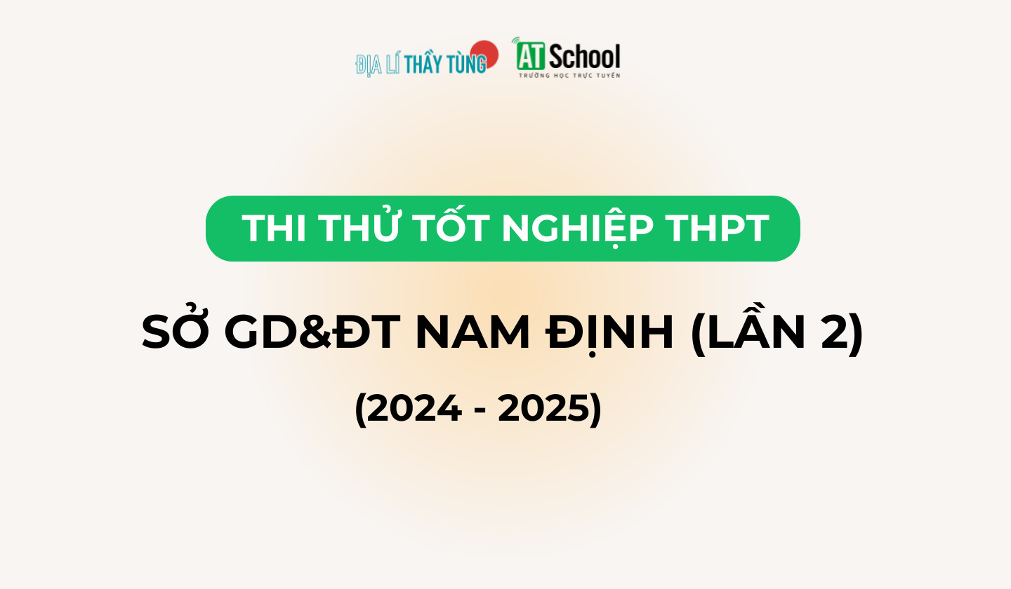 Đề thi thử tốt nghiệp THPT năm học 2024 - 2025 môn Địa lí sở GD&DT Nam Định lần 2
