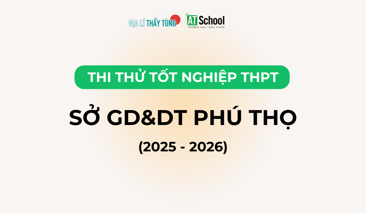Đề thi thử tốt nghiệp THPT môn Địa lí năm học 2025 - 2026 của sở GD&DT Phú Thọ