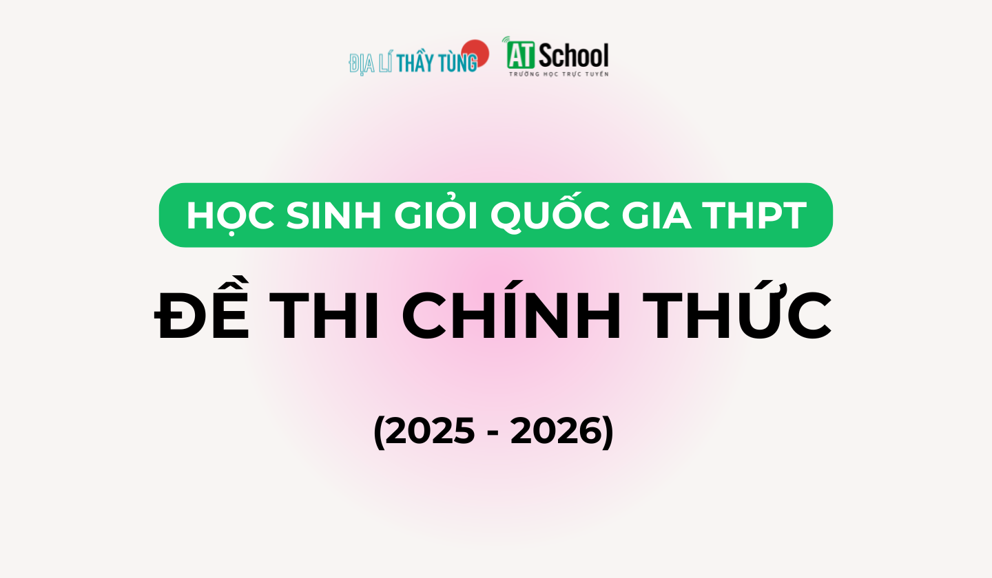Đề thi chính thức Học sinh Giỏi cấp THPT môn Địa lí năm học 2025 - 2026