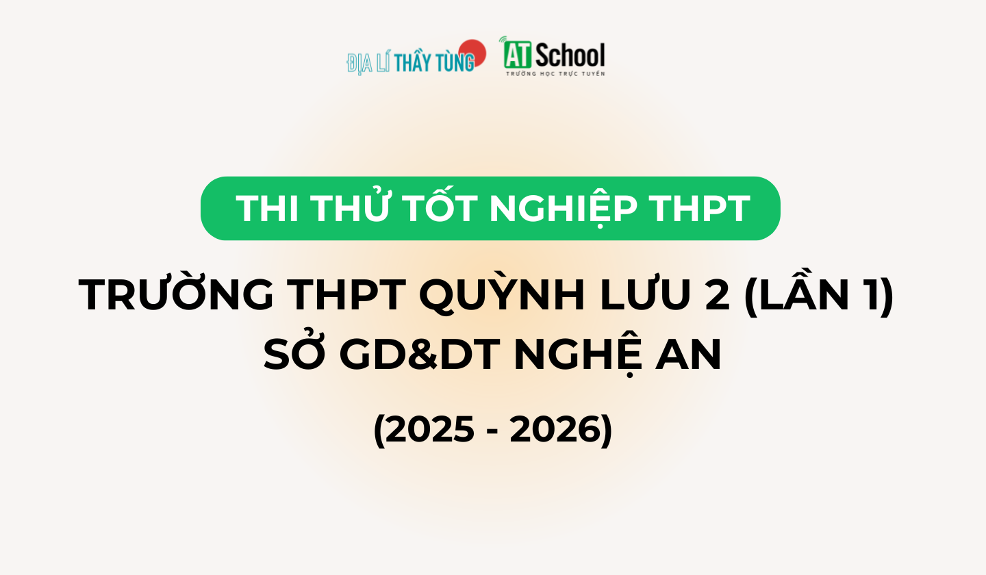Đề thi thử tốt nghiệp THPT môn Địa lí lần 1 năm học 2025 - 2026 của Sở GD&ĐT Nghệ An