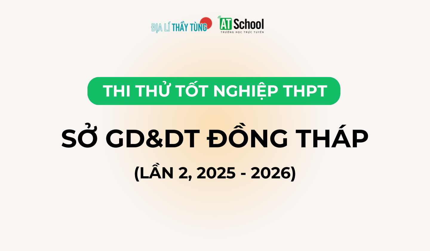 Đề thi thử tốt nghiệp THPT môn Địa lí năm 2025 – 2026 SỞ GD&DT Đồng Tháp