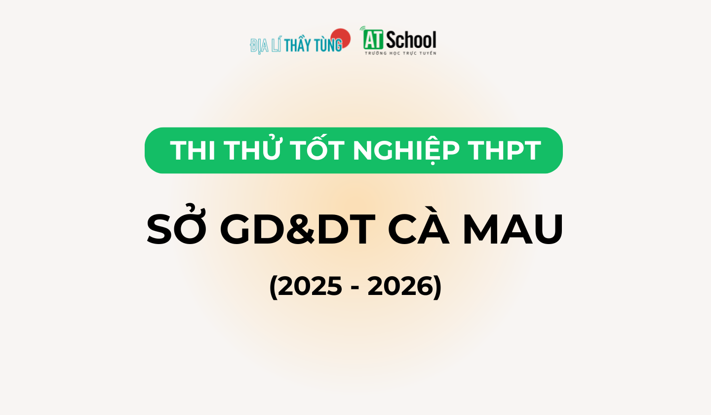 Đề thi thử tốt nghiệp THPT môn Địa lí năm 2025 – 2026 SỞ GD&DT Cà Mau