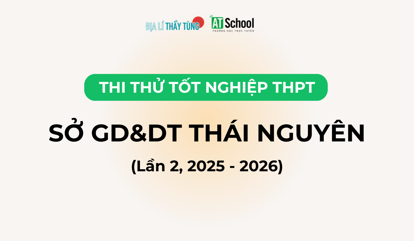 Đề thi thử tốt nghiệp THPT môn Địa lí năm 2025 – 2026 SỞ GD&DT Thái Nguyên lần 2