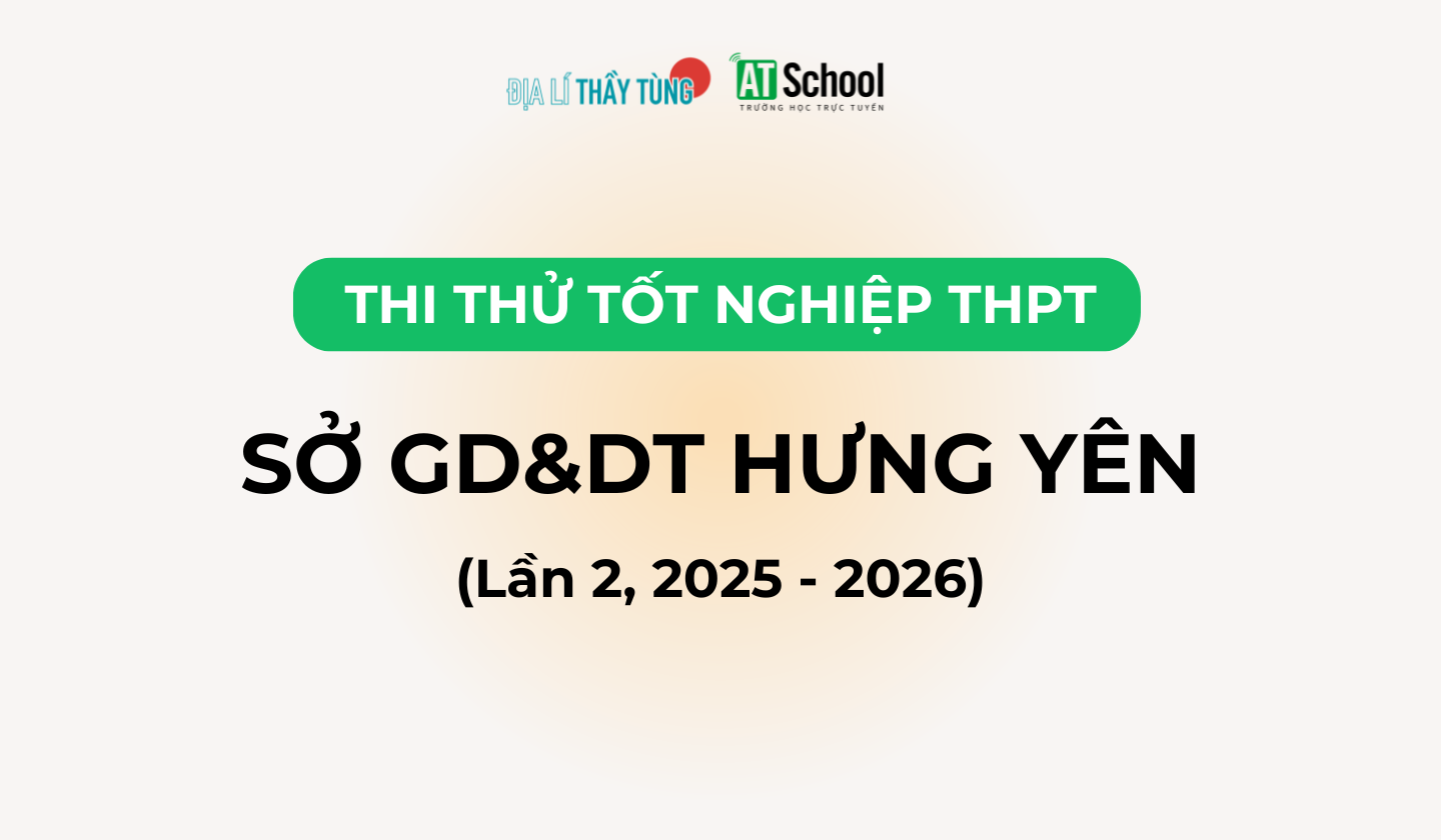 Đề thi thử tốt nghiệp THPT môn Địa lí năm 2025 – 2026 SỞ GD&DT Hưng Yên lần 2