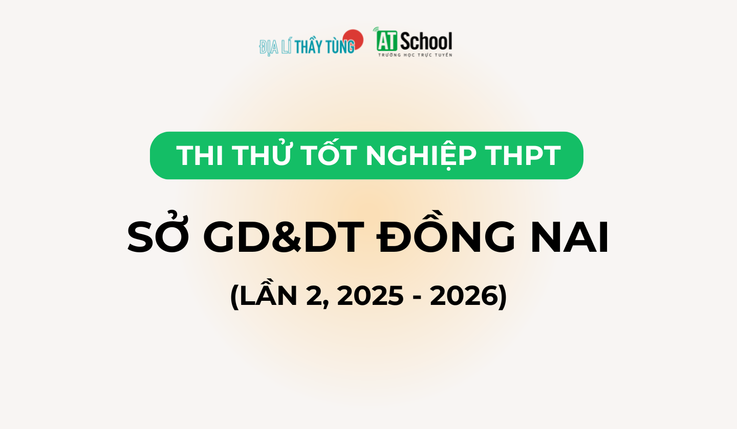 Đề thi thử tốt nghiệp THPT môn Địa lí năm 2025 – 2026 SỞ GD&DT Đồng Nai lần 2