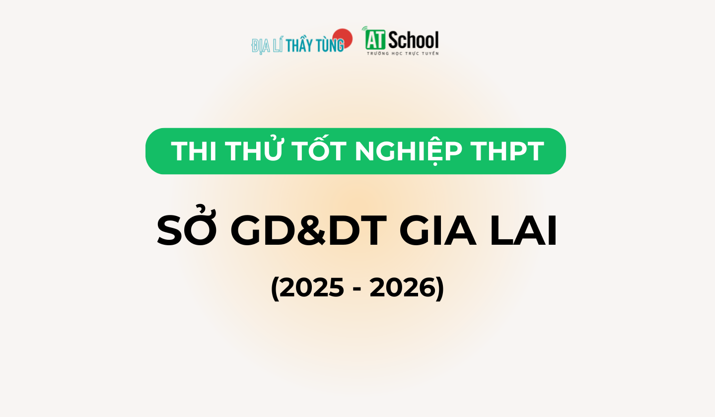Đề thi thử tốt nghiệp THPT môn Địa lí năm 2025 – 2026 SỞ GD&DT Gia Lai
