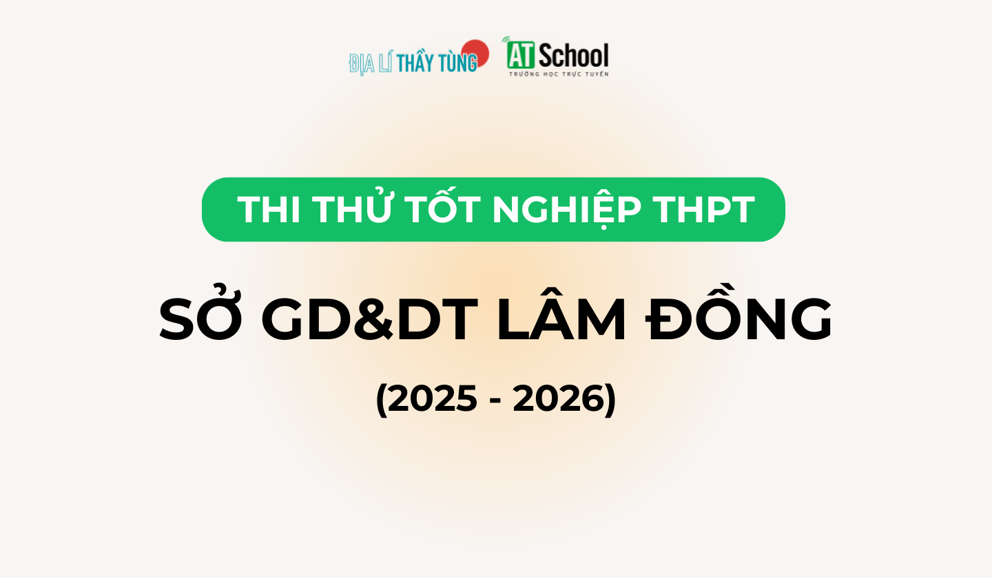 Đề thi thử tốt nghiệp THPT môn Địa lí năm 2025 – 2026 SỞ GD&DT Lâm Đồng