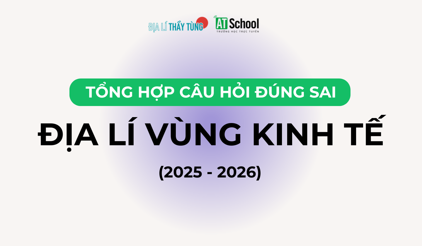 TỔNG HỢP CÂU HỎI ĐÚNG SAI VỀ ĐỊA LÍ NGÀNH KINH TẾ TRONG CÁC ĐỀ THI TN THPT ĐỊA LÍ – DO THẦY TÙNG TỔNG HỢP