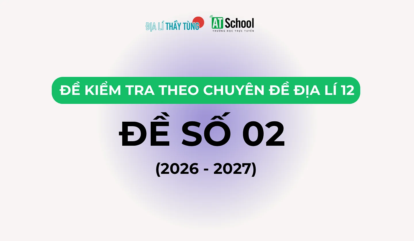 Đề biên soạn địa lí thầy Tùng
