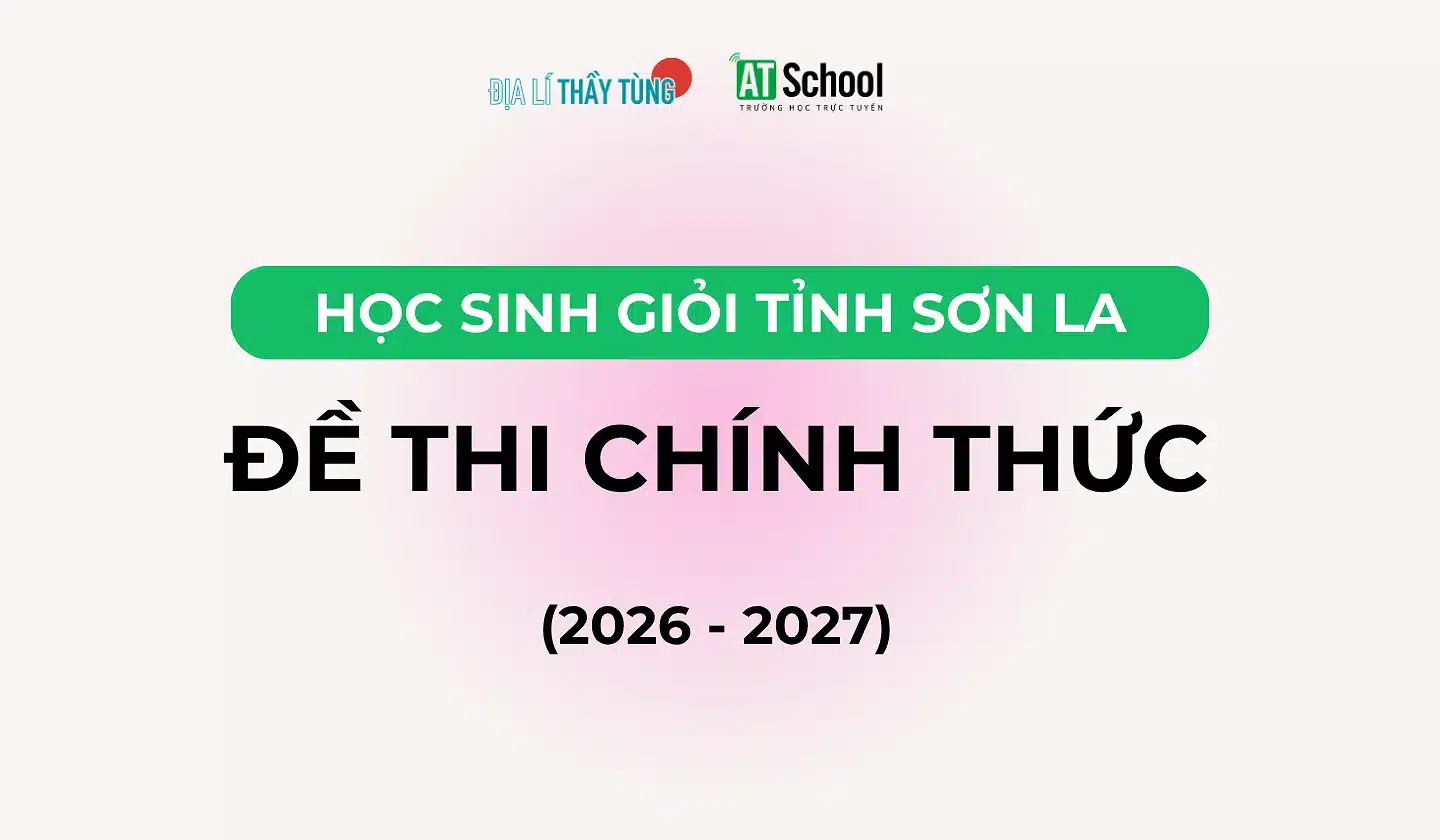 ĐỀ THI CHỌN HSG MÔN ĐỊA LÍ CẤP THPT TỈNH SƠN LA NĂM HỌC 2026 - 2027